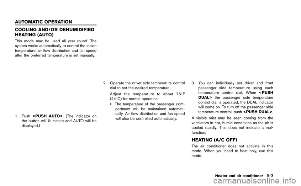 NISSAN GT-R 2015 R35 Multi Function Display Owners Manual COOLING AND/OR DEHUMIDIFIED
HEATING (AUTO)
This mode may be used all year round. The
system works automatically to control the inside
temperature, air flow distribution and fan speed
after the preferr