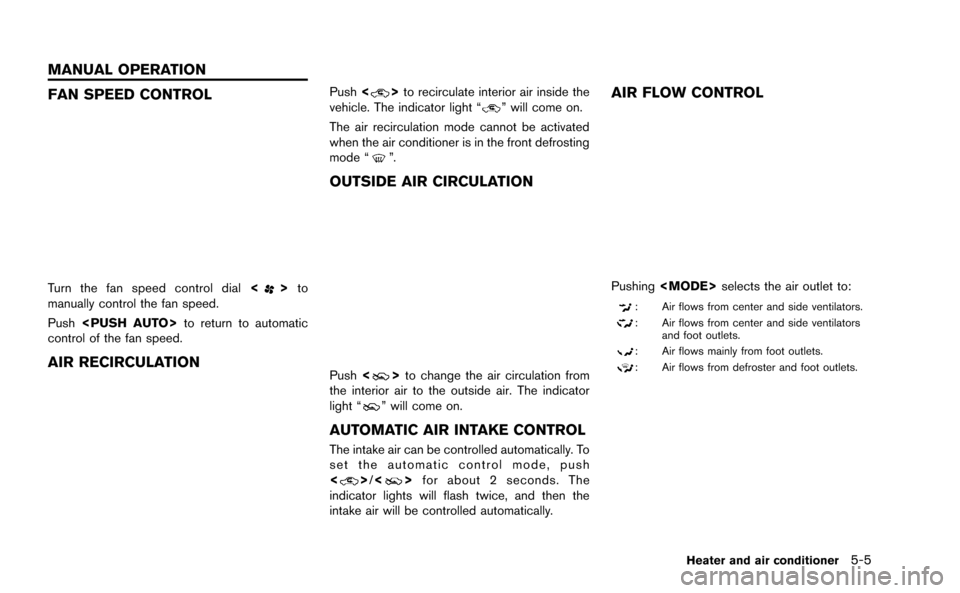 NISSAN GT-R 2015 R35 Multi Function Display Owners Manual FAN SPEED CONTROL
Turn the fan speed control dial<>to
manually control the fan speed.
Push <PUSH AUTO> to return to automatic
control of the fan speed.
AIR RECIRCULATION
Push <>to recirculate interior