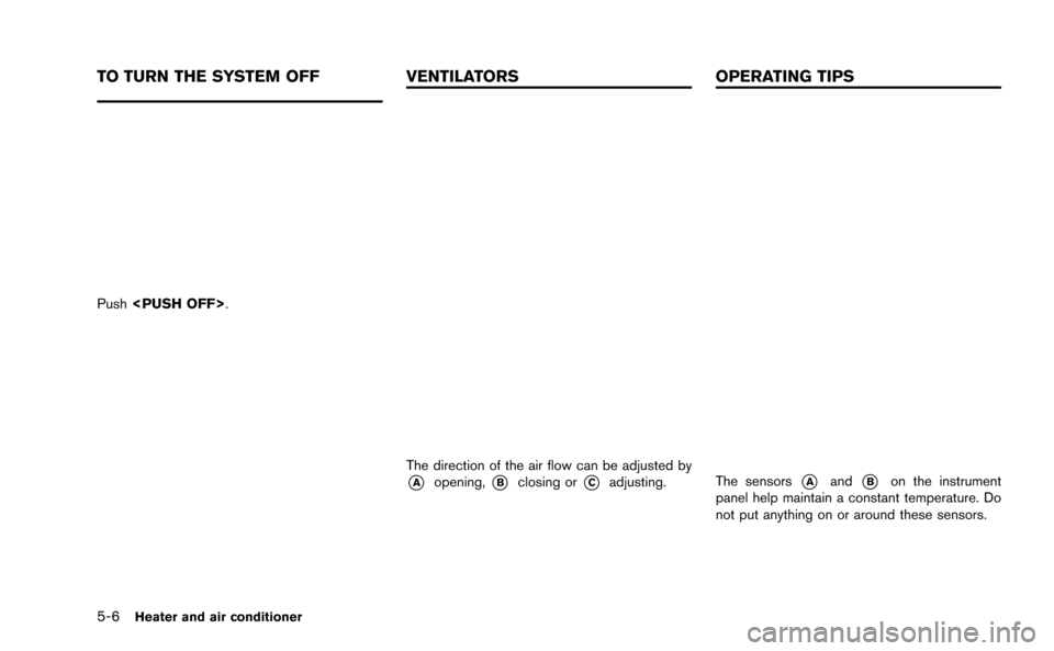 NISSAN GT-R 2015 R35 Multi Function Display Owners Manual 5-6Heater and air conditioner
Push<PUSH OFF>.
The direction of the air flow can be adjusted by
*Aopening,*Bclosing or*Cadjusting.The sensors*Aand*Bon the instrument
panel help maintain a constant temp