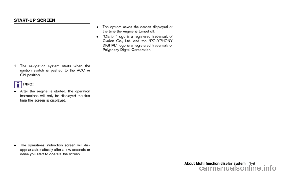 NISSAN GT-R 2015 R35 Multi Function Display Owners Manual 1. The navigation system starts when theignition switch is pushed to the ACC or
ON position.
INFO:
. After the engine is started, the operation
instructions will only be displayed the first
time the s