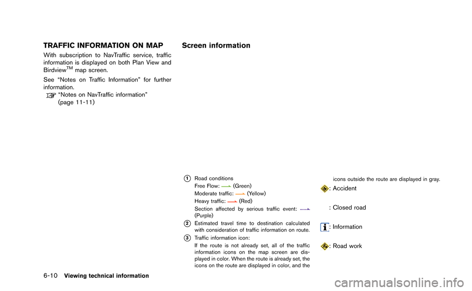 NISSAN GT-R 2015 R35 Multi Function Display Owners Manual 6-10Viewing technical information
TRAFFIC INFORMATION ON MAP
With subscription to NavTraffic service, traffic
information is displayed on both Plan View and
Birdview
TMmap screen.
See “Notes on Traf