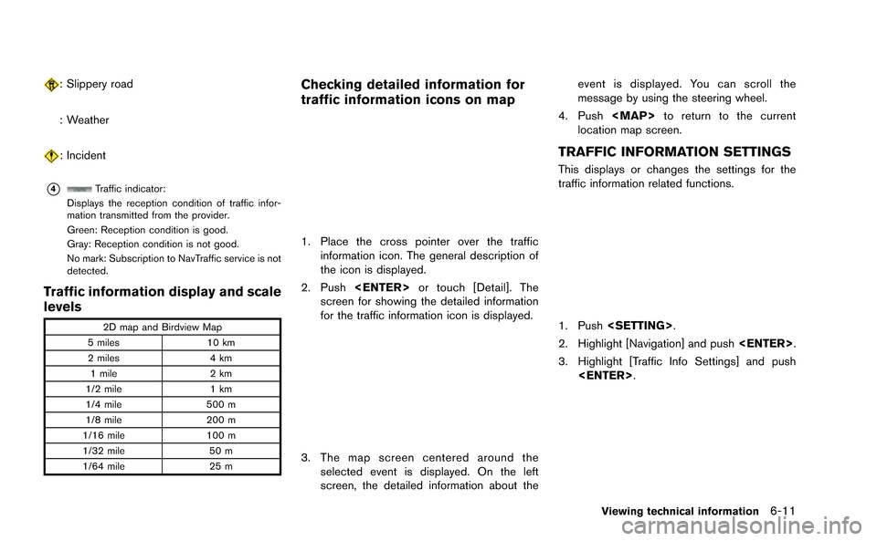 NISSAN GT-R 2015 R35 Multi Function Display Owners Manual : Slippery road
: Weather
: Incident
*4Traffic indicator:
Displays the reception condition of traffic infor-
mation transmitted from the provider.
Green: Reception condition is good.
Gray: Reception c