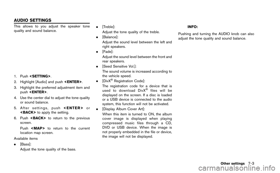 NISSAN GT-R 2015 R35 Multi Function Display Owners Manual This allows to you adjust the speaker tone
quality and sound balance.
1. Push<SETTING>.
2. Highlight [Audio] and push <ENTER>.
3. Highlight the preferred adjustment item and push <ENTER>.
4. Use the c