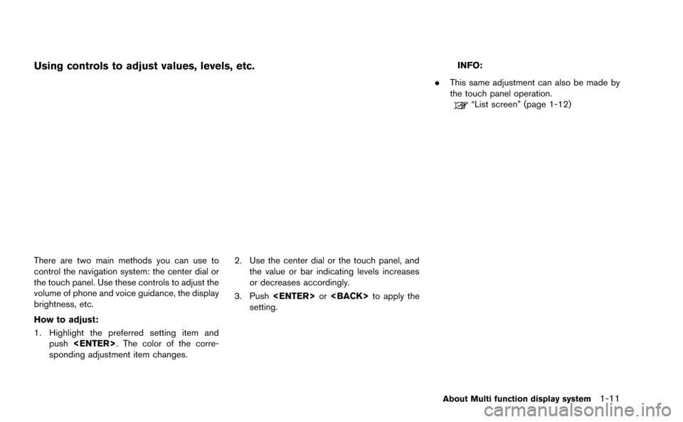 NISSAN GT-R 2015 R35 Multi Function Display Owners Manual Using controls to adjust values, levels, etc.
There are two main methods you can use to
control the navigation system: the center dial or
the touch panel. Use these controls to adjust the
volume of ph