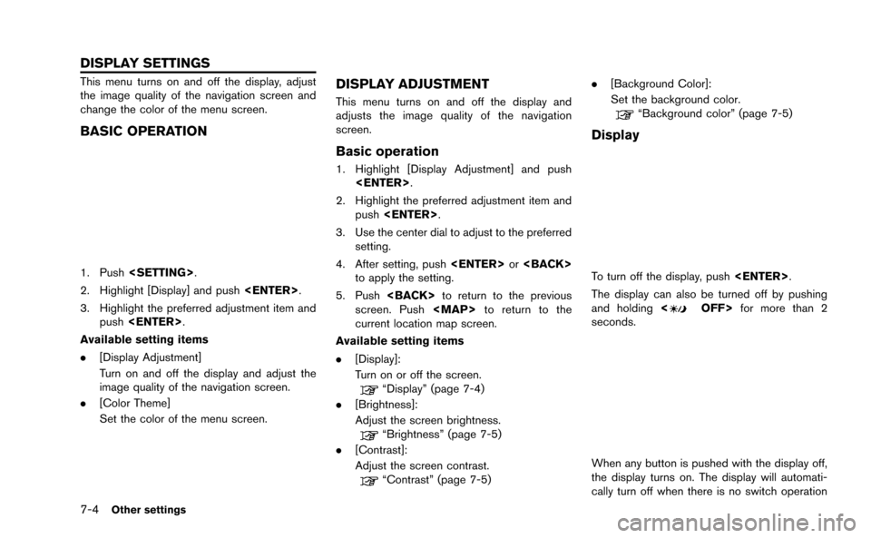NISSAN GT-R 2015 R35 Multi Function Display Owners Manual 7-4Other settings
This menu turns on and off the display, adjust
the image quality of the navigation screen and
change the color of the menu screen.
BASIC OPERATION
1. Push<SETTING>.
2. Highlight [Dis