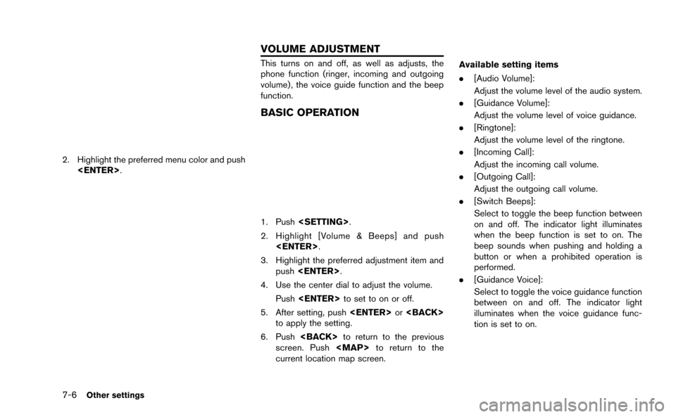 NISSAN GT-R 2015 R35 Multi Function Display Owners Manual 7-6Other settings
2. Highlight the preferred menu color and push<ENTER>.
This turns on and off, as well as adjusts, the
phone function (ringer, incoming and outgoing
volume) , the voice guide function