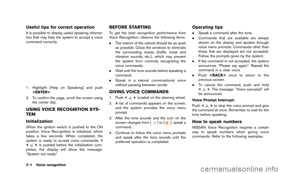 NISSAN GT-R 2015 R35 Multi Function Display Owners Manual 8-4Voice recognition
Useful tips for correct operation
It is possible to display useful speaking informa-
tion that may help the system to accept a voice
command correctly.
1. Highlight [Help on Speak