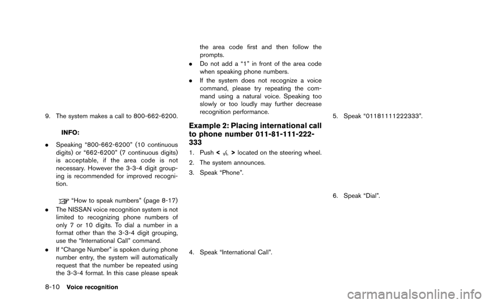 NISSAN GT-R 2015 R35 Multi Function Display Owners Manual 8-10Voice recognition
9. The system makes a call to 800-662-6200.
INFO:
. Speaking “800-662-6200” (10 continuous
digits) or “662-6200” (7 continuous digits)
is acceptable, if the area code is 