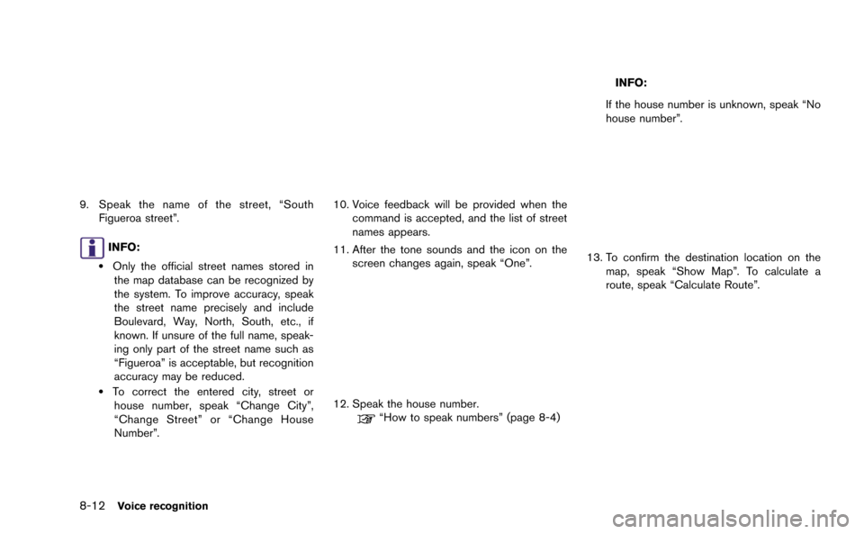 NISSAN GT-R 2015 R35 Multi Function Display Owners Manual 8-12Voice recognition
9. Speak the name of the street, “SouthFigueroa street”.
INFO:
.Only the official street names stored in
the map database can be recognized by
the system. To improve accuracy