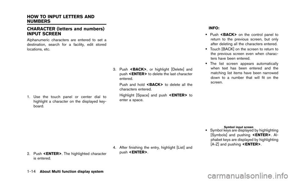 NISSAN GT-R 2015 R35 Multi Function Display Owners Manual 1-14About Multi function display system
CHARACTER (letters and numbers)
INPUT SCREEN
Alphanumeric characters are entered to set a
destination, search for a facility, edit stored
locations, etc.
1. Use