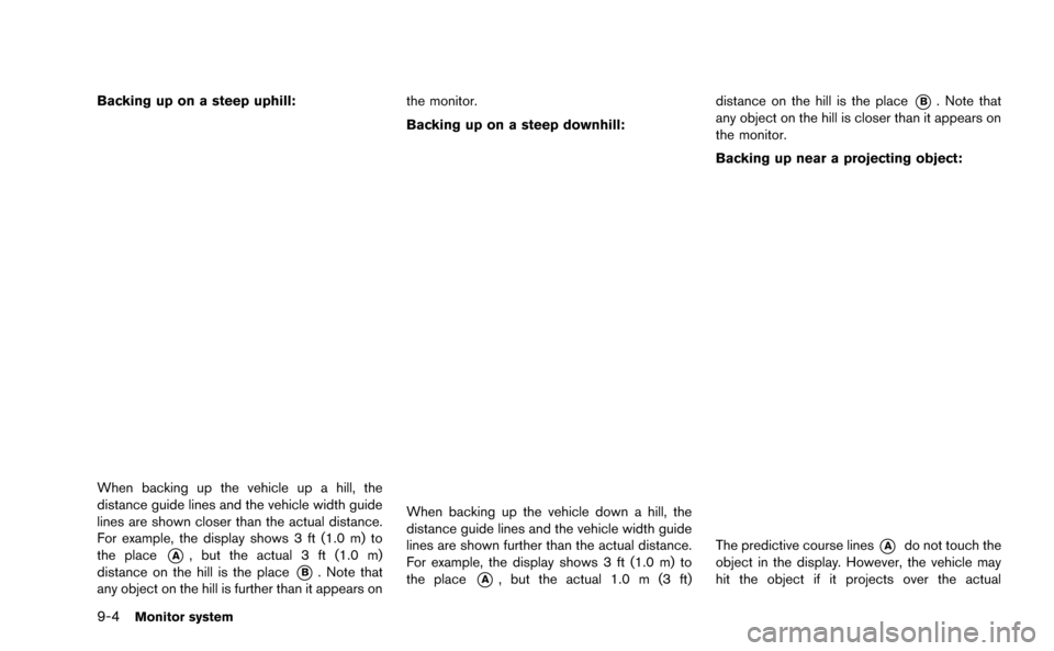 NISSAN GT-R 2015 R35 Multi Function Display Owners Manual 9-4Monitor system
Backing up on a steep uphill:
When backing up the vehicle up a hill, the
distance guide lines and the vehicle width guide
lines are shown closer than the actual distance.
For example