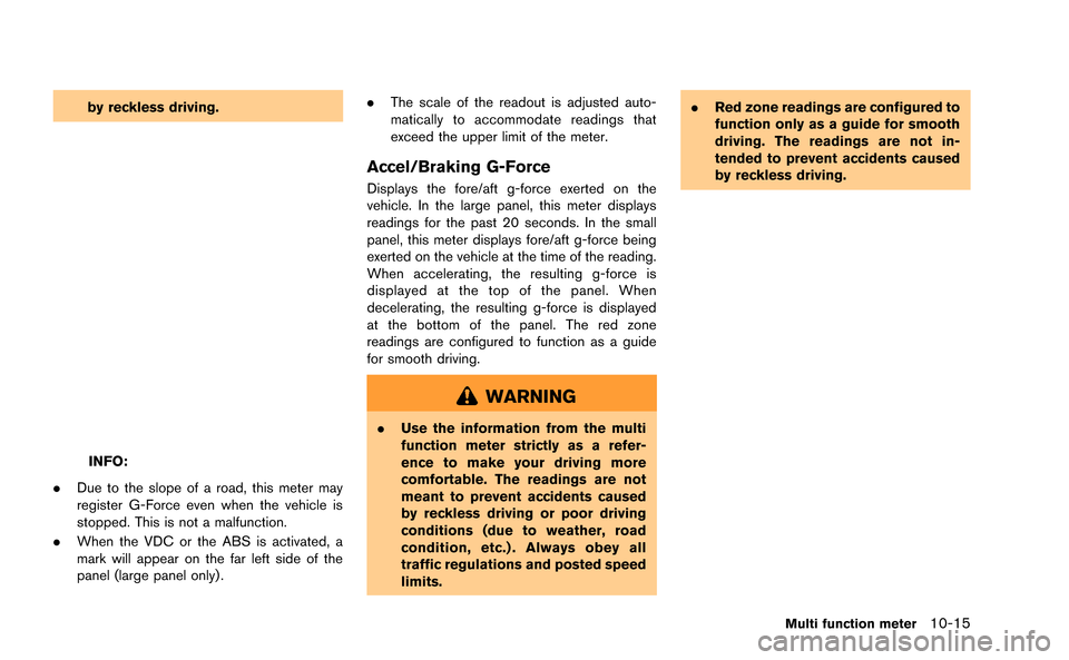 NISSAN GT-R 2015 R35 Multi Function Display Owners Manual by reckless driving.
INFO:
. Due to the slope of a road, this meter may
register G-Force even when the vehicle is
stopped. This is not a malfunction.
. When the VDC or the ABS is activated, a
mark wil