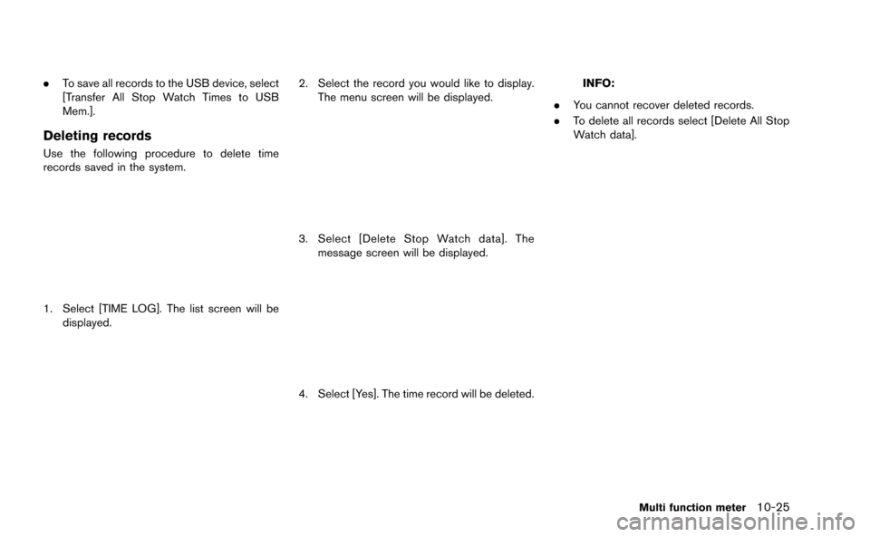 NISSAN GT-R 2015 R35 Multi Function Display Owners Manual .To save all records to the USB device, select
[Transfer All Stop Watch Times to USB
Mem.].
Deleting records
Use the following procedure to delete time
records saved in the system.
1. Select [TIME LOG