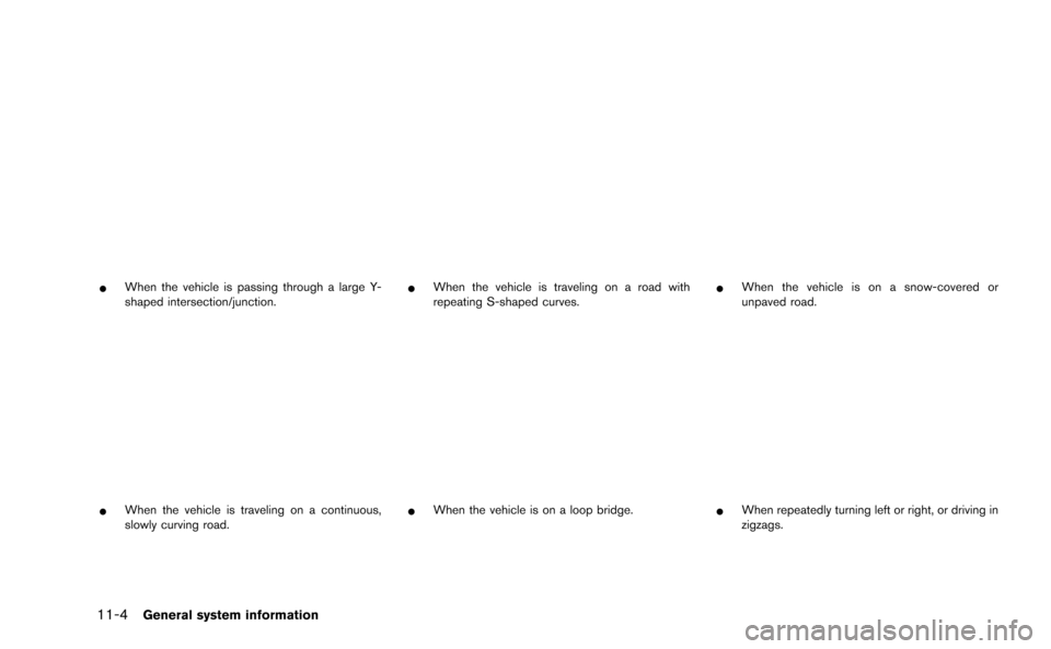 NISSAN GT-R 2015 R35 Multi Function Display Owners Manual 11-4General system information
*When the vehicle is passing through a large Y-
shaped intersection/junction.
*When the vehicle is traveling on a continuous,
slowly curving road.
*When the vehicle is t