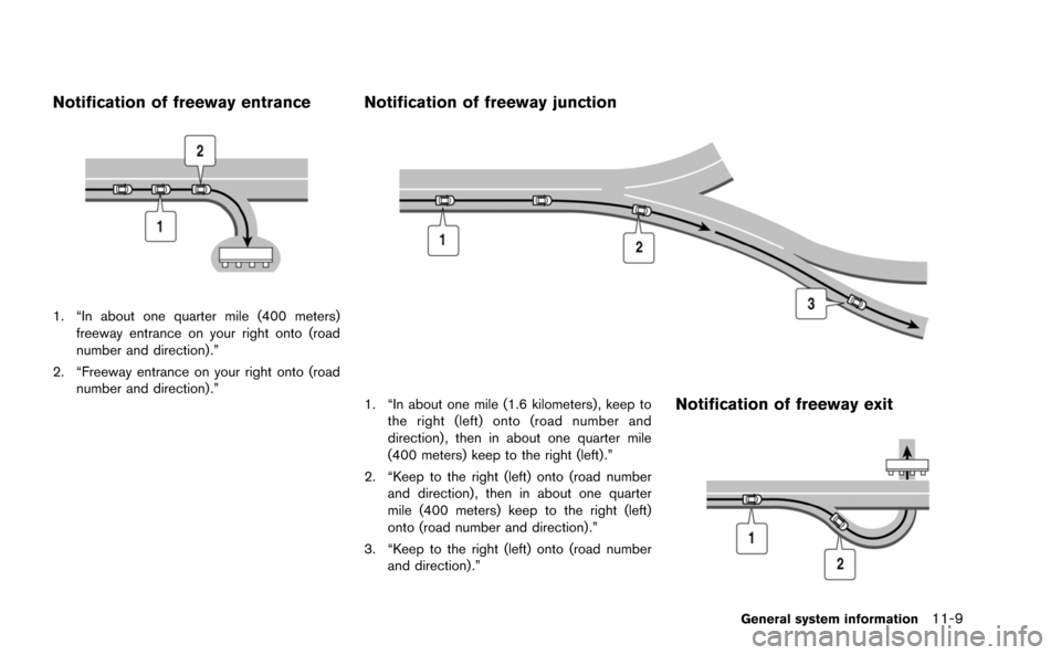 NISSAN GT-R 2015 R35 Multi Function Display Owners Manual Notification of freeway entrance
1. “In about one quarter mile (400 meters)freeway entrance on your right onto (road
number and direction) .”
2. “Freeway entrance on your right onto (road number
