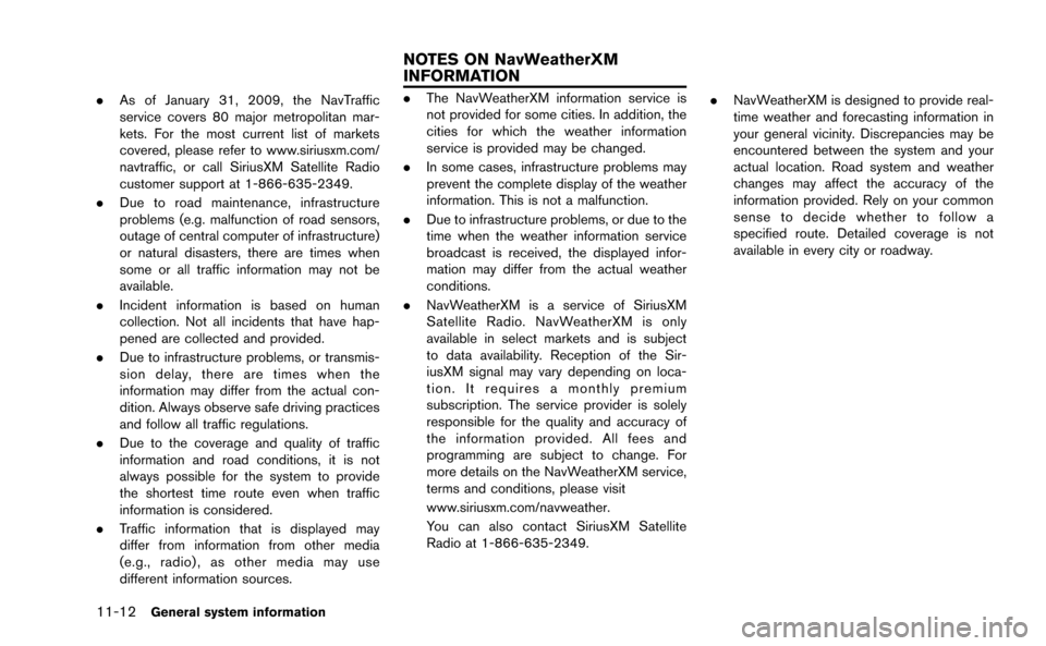 NISSAN GT-R 2015 R35 Multi Function Display User Guide 11-12General system information
.As of January 31, 2009, the NavTraffic
service covers 80 major metropolitan mar-
kets. For the most current list of markets
covered, please refer to www.siriusxm.com/
