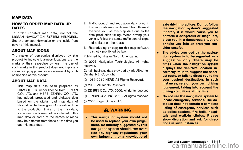 NISSAN GT-R 2015 R35 Multi Function Display Owners Guide HOW TO ORDER MAP DATA UP-
DATES
To order updated map data, contact the
NISSAN NAVIGATION SYSTEM HELPDESK.
See the contact information on the inside front
cover of this manual.
ABOUT MAP ICONS
The mark