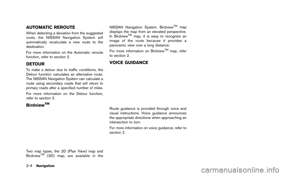 NISSAN GT-R 2015 R35 Multi Function Display Owners Manual 2-4Navigation
AUTOMATIC REROUTE
When detecting a deviation from the suggested
route, the NISSAN Navigation System will
automatically recalculate a new route to the
destination.
For more information on