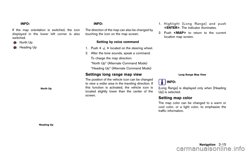 NISSAN GT-R 2015 R35 Multi Function Display Owners Manual INFO:
If the map orientation is switched, the icon
displayed in the lower left corner is also
switched.
: North Up
: Heading Up
North Up
Heading Up
INFO:
The direction of the map can also be changed b