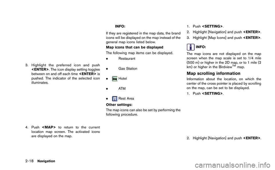 NISSAN GT-R 2015 R35 Multi Function Display Service Manual 2-18Navigation
3. Highlight the preferred icon and push<ENTER>. The icon display setting toggles
between on and off each time <ENTER>is
pushed. The indicator of the selected icon
illuminates.
4. Push 