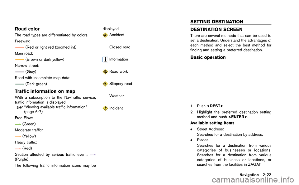 NISSAN GT-R 2015 R35 Multi Function Display Owners Manual Road color
The road types are differentiated by colors.
Freeway:
(Red or light red (zoomed in))
Main road:
(Brown or dark yellow)
Narrow street:
(Gray)
Road with incomplete map data:
(Dark green)
Traf