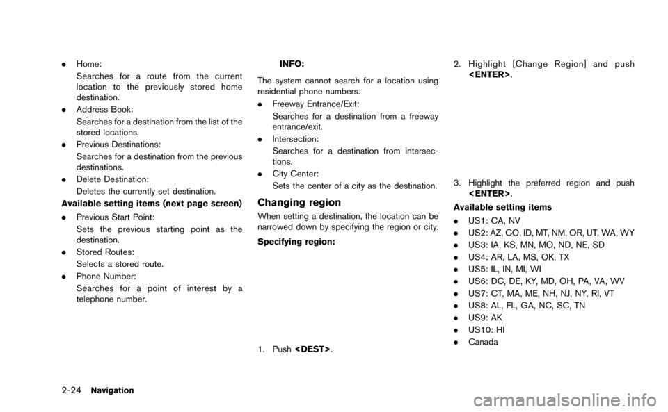 NISSAN GT-R 2015 R35 Multi Function Display Service Manual 2-24Navigation
.Home:
Searches for a route from the current
location to the previously stored home
destination.
. Address Book:
Searches for a destination from the list of the
stored locations.
. Prev