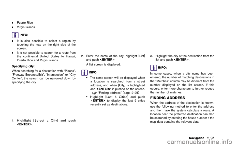 NISSAN GT-R 2015 R35 Multi Function Display Service Manual .Puerto Rico
. Virgin Islands
INFO:
. It is also possible to select a region by
touching the map on the right side of the
screen.
. It is not possible to search for a route from
the continental United