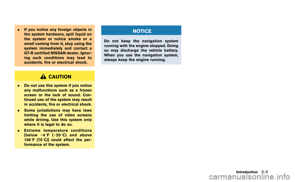 NISSAN GT-R 2015 R35 Multi Function Display Owners Manual .If you notice any foreign objects in
the system hardware, spill liquid on
the system or notice smoke or a
smell coming from it, stop using the
system immediately and contact a
GT-R certified NISSAN d