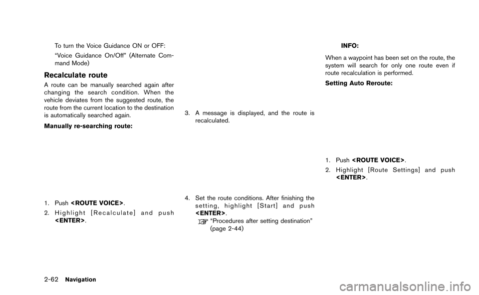 NISSAN GT-R 2015 R35 Multi Function Display Manual Online 2-62Navigation
To turn the Voice Guidance ON or OFF:
“Voice Guidance On/Off” (Alternate Com-
mand Mode)
Recalculate route
A route can be manually searched again after
changing the search condition