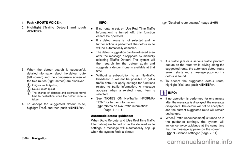 NISSAN GT-R 2015 R35 Multi Function Display Manual Online 2-64Navigation
1. Push<ROUTE VOICE>.
2. Highlight [Traffic Detour] and push <ENTER>.
3. When the detour search is successful,detailed information about the detour route
(left screen) and the compariso