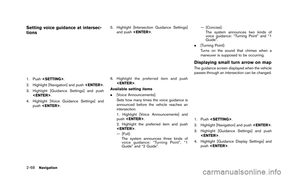 NISSAN GT-R 2015 R35 Multi Function Display Owners Manual 2-68Navigation
Setting voice guidance at intersec-
tions
1. Push<SETTING>.
2. Highlight [Navigation] and push <ENTER>.
3. Highlight [Guidance Settings] and push <ENTER>.
4. Highlight [Voice Guidance S