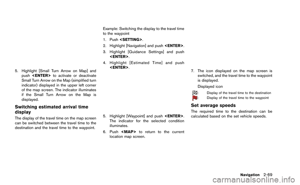 NISSAN GT-R 2015 R35 Multi Function Display Owners Manual 5. Highlight [Small Turn Arrow on Map] andpush <ENTER> to activate or deactivate
Small Turn Arrow on the Map (simplified turn
indicator) displayed in the upper left corner
of the map screen. The indic
