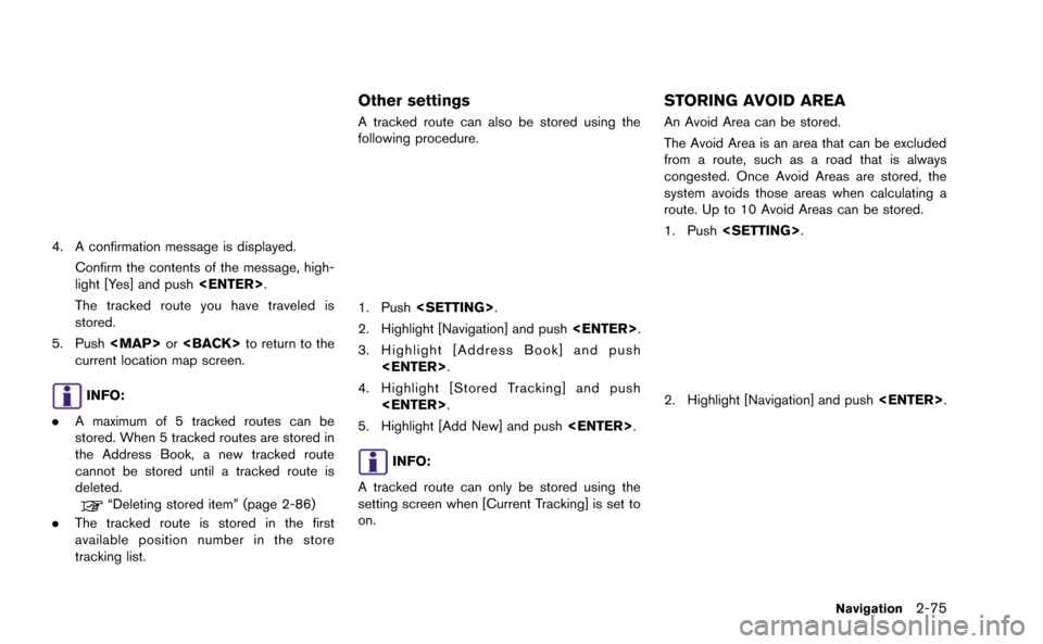 NISSAN GT-R 2015 R35 Multi Function Display Owners Manual 4. A confirmation message is displayed.Confirm the contents of the message, high-
light [Yes] and push <ENTER>.
The tracked route you have traveled is
stored.
5. Push <MAP>or<BACK> to return to the
cu