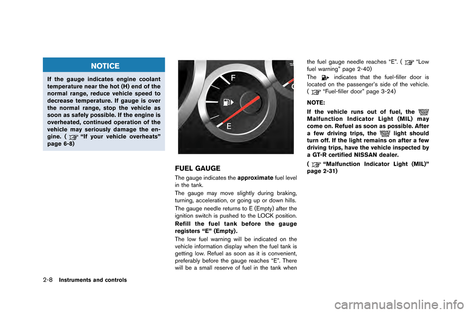 NISSAN GT-R 2015 R35 Owners Manual 2-8Instruments and controls
NOTICE
If the gauge indicates engine coolant
temperature near the hot (H) end of the
normal range, reduce vehicle speed to
decrease temperature. If gauge is over
the normal NISSAN GT-R 2015 R35 Owners Manual 2-8Instruments and controls
NOTICE
If the gauge indicates engine coolant
temperature near the hot (H) end of the
normal range, reduce vehicle speed to
decrease temperature. If gauge is over
the normal
