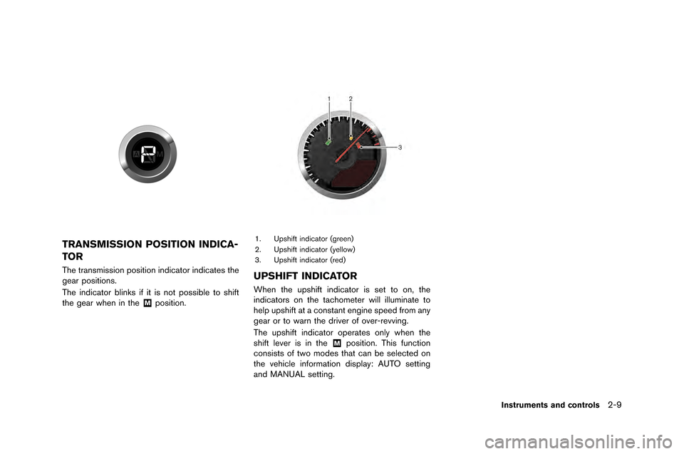 NISSAN GT-R 2015 R35 Owners Manual TRANSMISSION POSITION INDICA-
TOR
The transmission position indicator indicates the
gear positions.
The indicator blinks i\f it is not possible to shi\ft
the gear when in the
&Mposition.
1. Upshi\ft i