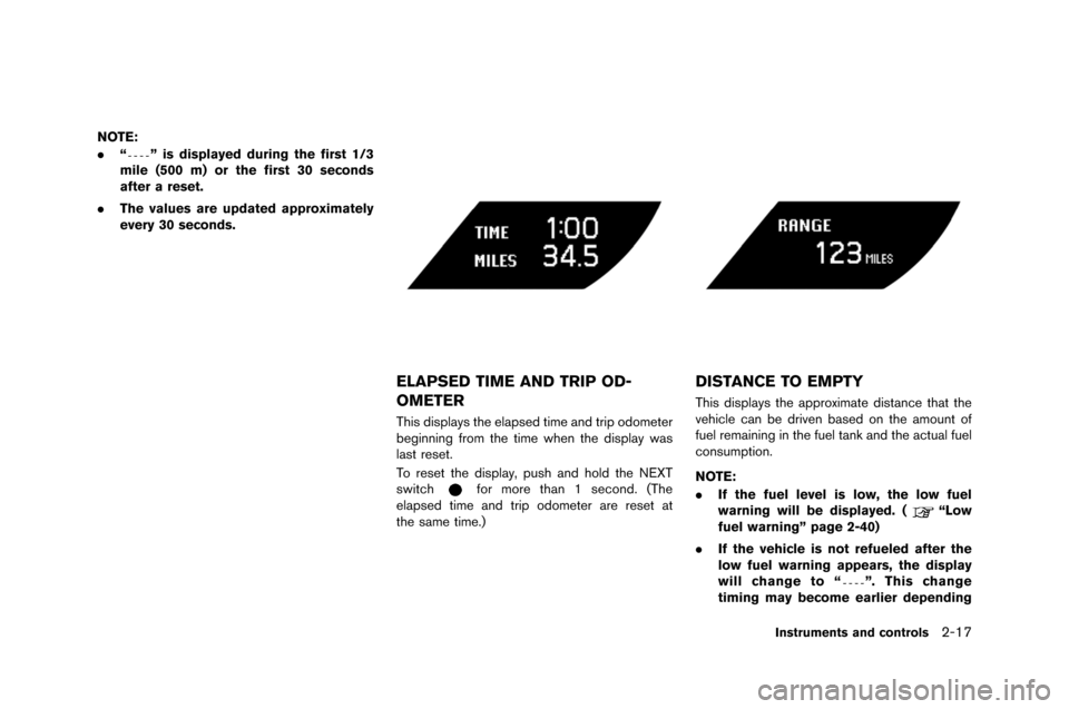 NISSAN GT-R 2015 R35 Owners Manual NOTE:
.“
” is displayed during the first 1/3
mile (500 m) or the first 30 seconds
after a reset.
. The values are updated approximately
every 30 seconds.
ELAPSED TIME AND TRIP OD-
OMETER
This disp NISSAN GT-R 2015 R35 Owners Manual NOTE:
.“
” is displayed during the first 1/3
mile (500 m) or the first 30 seconds
after a reset.
. The values are updated approximately
every 30 seconds.
ELAPSED TIME AND TRIP OD-
OMETER
This disp