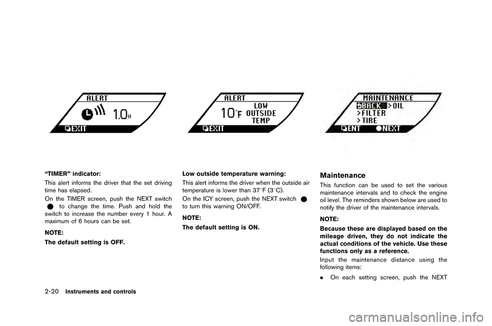 NISSAN GT-R 2015 R35 Owners Manual 2-20Instruments and controls
“TIMER” indicator:
This alert informs the driver that the set driving
time has ela�fsed.
On the TI�bER screen, �fush the NEXT switch
to change the time. Push and