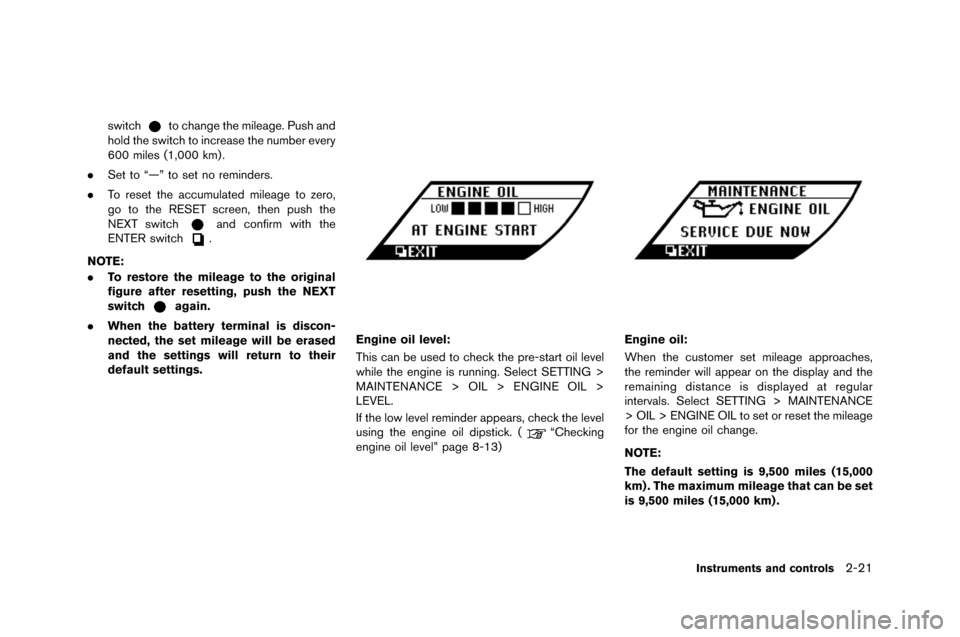 NISSAN GT-R 2015 R35 User Guide switchto change the mileage. Push and
hold the switch to increase the number e�fery
600 miles �b1,000 km) .
. Set to “—” to set no reminders.
. To reset the accumulated mileage to zero,
go t