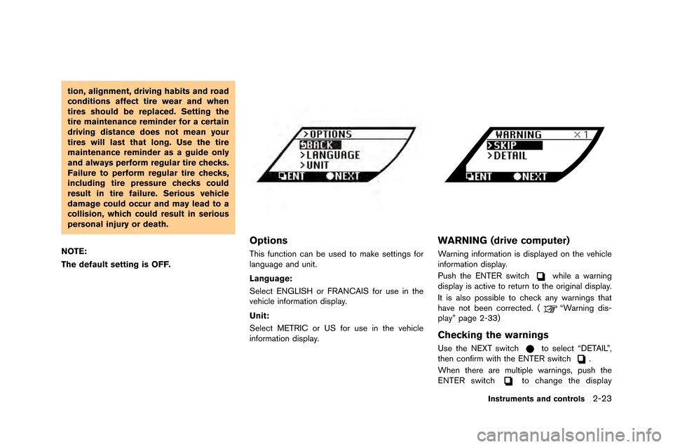 NISSAN GT-R 2015 R35 Owners Manual tion, alignment, driving habits and road
conditions affect tire wear and when
tires should be replaced. Setting the
tire maintenance reminder for a certain
driving distance does not mean your
tires wi