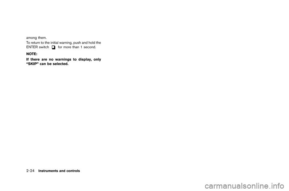 NISSAN GT-R 2015 R35 Owners Manual 2-24Instruments and controls
among them.
To return to the initial warning, \fush and hold the
E\bTER switch
for more than 1 second.
NOTE:
If there are no warnings to display, only
“SKIP” can be se NISSAN GT-R 2015 R35 Owners Manual 2-24Instruments and controls
among them.
To return to the initial warning, \fush and hold the
E\bTER switch
for more than 1 second.
NOTE:
If there are no warnings to display, only
“SKIP” can be se