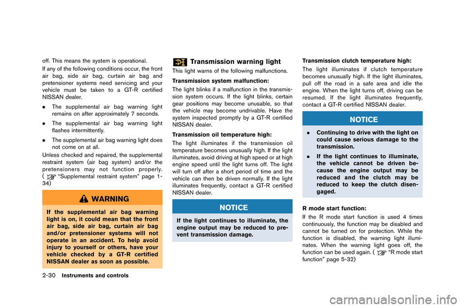 NISSAN GT-R 2015 R35 Owners Manual 2-30Instruments and controls
off. This means the system is operationa�f.
If any of the fo�f�fowing �bonditions o�b�bur, the front
air bag, side air bag, �burtain air bag and
pretensioner