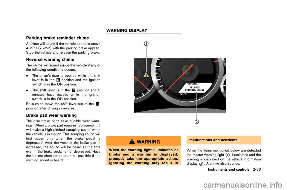 NISSAN GT-R 2015 R35 Owners Manual Parking brake reminder chime
A chime will sound if the vehicle speed is above
�f MPH �b7 km/h) with the parking brake applied.
Stop the vehicle and release the parking brake.
Reverse warning chime