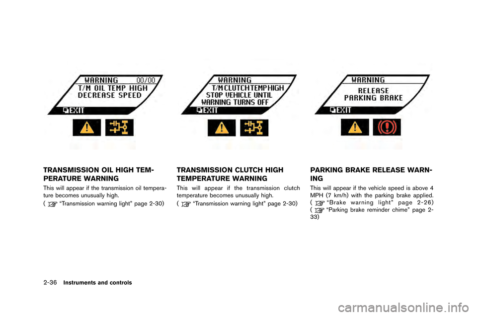 NISSAN GT-R 2015 R35 Owners Manual 2-36Instruments and controls
TRANSMISSION OIL HIGH TEM-
PERATURE WARNING
This will appear if the transmission oil tempera-
t\fre becomes \fn\fs\fally hi\bh.
(
“Transmission warnin\b li\bht” pa\be 