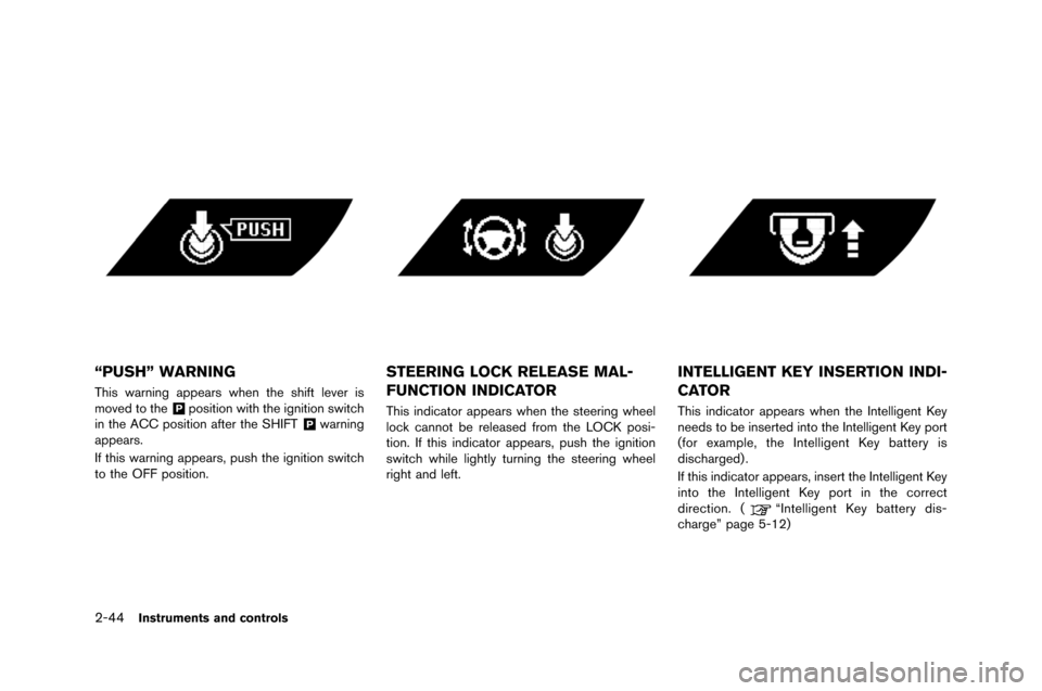 NISSAN GT-R 2015 R35 Owners Manual 2-44Instruments and controls
“PUSH” WARNING
This warning appears when the shift lever is
m�fved t�f the&Pp�fsiti�fn with the igniti�fn switch
in the A�b�b p�fsiti�fn after the SH