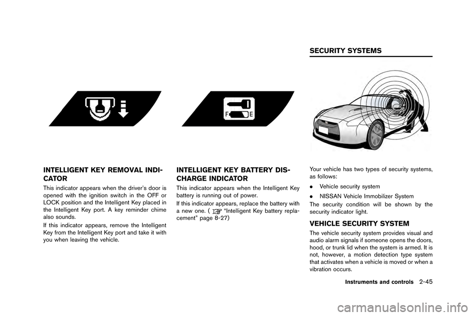 NISSAN GT-R 2015 R35 Owners Manual INTELLIGENT KEY REMOVAL INDI-
CATOR
This indicator appears when the driver’s door is
opened with the ignition switch in the OFF or
�fOCK position and the Inte�b�bigent Key p�baced in
the Int