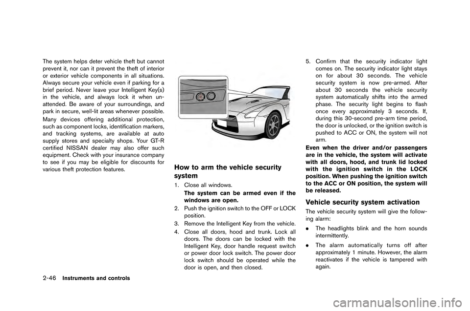 NISSAN GT-R 2015 R35 Owners Manual 2-46Instruments and controls
The system helps deter vehicle theft �fut cann�bt
prevent it, n�br can it prevent the theft �bf interi�br
�br exteri�br vehicle c�bmp�bnents in all situa