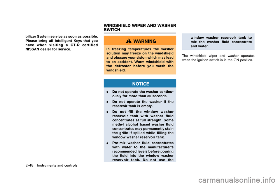 NISSAN GT-R 2015 R35 Owners Manual 2-48Instruments and controls
bilizer System service as soon as possible.
Please bring all Intelligent Keys that you
have when visiting a GT-R certified
NISSAN dealer for service.
WARNING
In freezing t