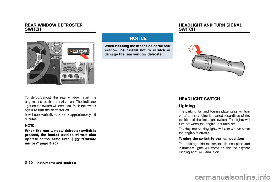 NISSAN GT-R 2015 R35 Owners Manual 2-50Instruments and controls
To defog/defrost the rear window\f start the
engine and push the switch on\b The indicator
light on the switch will come on\b Push the switch
again to turn the defroster o