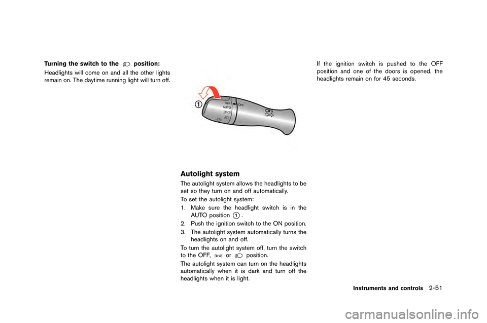 NISSAN GT-R 2015 R35 Owners Manual Turning the switch to theposition:
Headlights will come on and all the other lights
remain on. The daytime r\fnning light will t\frn off.
Autolight system
The a\ftolight system allows the headlights t