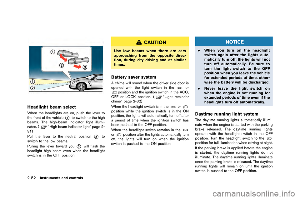 NISSAN GT-R 2015 R35 Owners Manual 2-52Instruments and controls
Headlight beam select
When the headlights are on, push the le�fer to
the front of the �fehicle
*1to switch to the high
�beams. The high-�beam indicator light illum